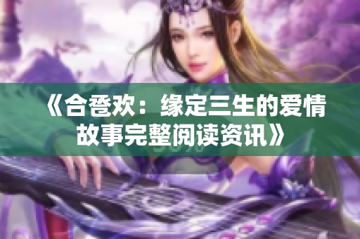 《合卺欢：缘定三生的爱情故事完整阅读资讯》