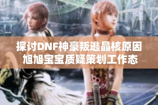 探讨DNF神豪叛逃晶核原因 旭旭宝宝质疑策划工作态度