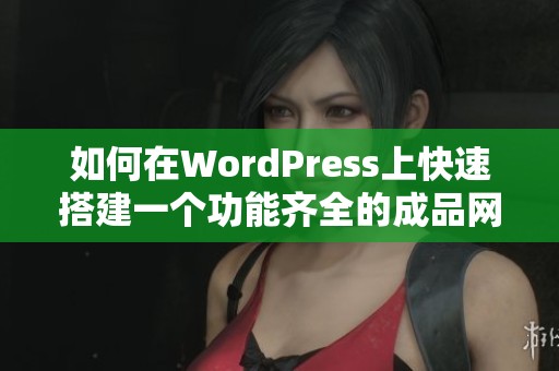 如何在WordPress上快速搭建一个功能齐全的成品网站