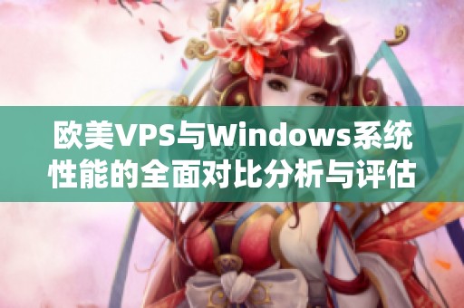 欧美VPS与Windows系统性能的全面对比分析与评估