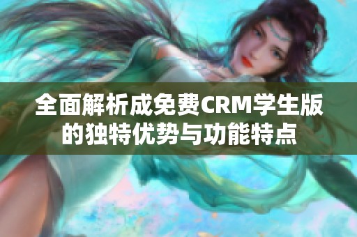 全面解析成免费CRM学生版的独特优势与功能特点