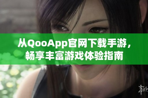 从QooApp官网下载手游，畅享丰富游戏体验指南