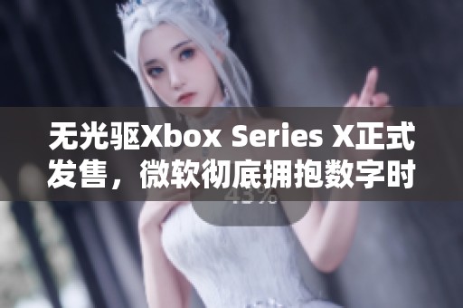 无光驱Xbox Series X正式发售，微软彻底拥抱数字时代