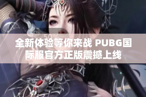 全新体验等你来战 PUBG国际服官方正版震撼上线