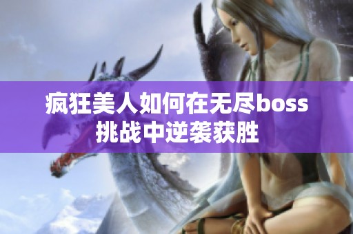 疯狂美人如何在无尽boss挑战中逆袭获胜