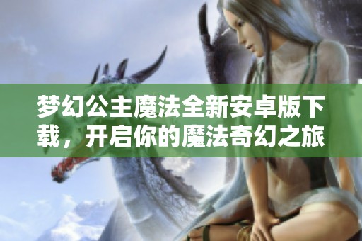 梦幻公主魔法全新安卓版下载，开启你的魔法奇幻之旅