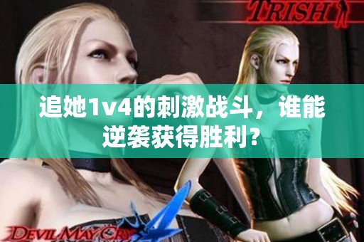 追她1v4的刺激战斗，谁能逆袭获得胜利？