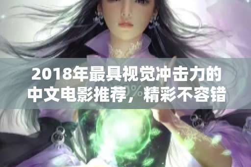 2018年最具视觉冲击力的中文电影推荐，精彩不容错过