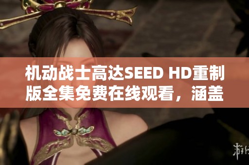 机动战士高达SEED HD重制版全集免费在线观看，涵盖所有48集精彩内容