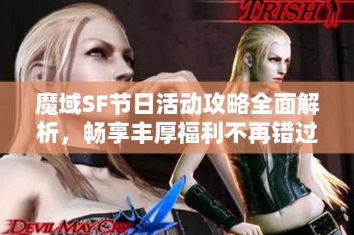 魔域SF节日活动攻略全面解析，畅享丰厚福利不再错过！