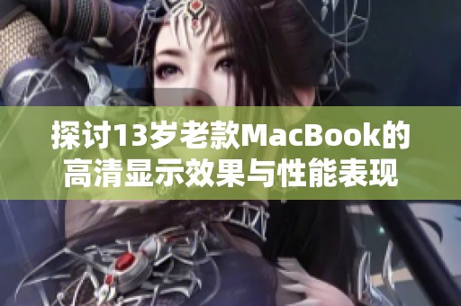 探讨13岁老款MacBook的高清显示效果与性能表现