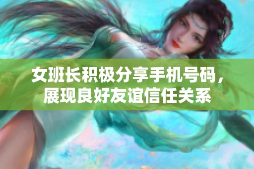 女班长积极分享手机号码，展现良好友谊信任关系