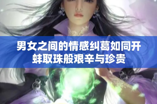 男女之间的情感纠葛如同开蚌取珠般艰辛与珍贵