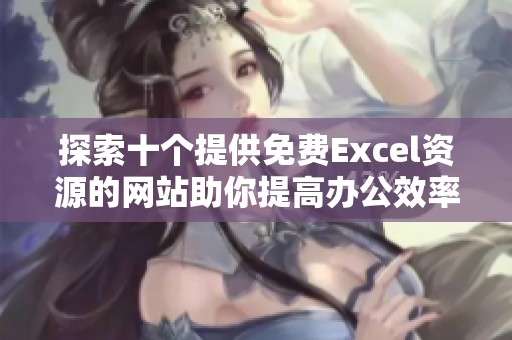 探索十个提供免费Excel资源的网站助你提高办公效率