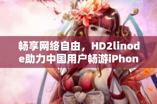 畅享网络自由，HD2linode助力中国用户畅游iPhone世界