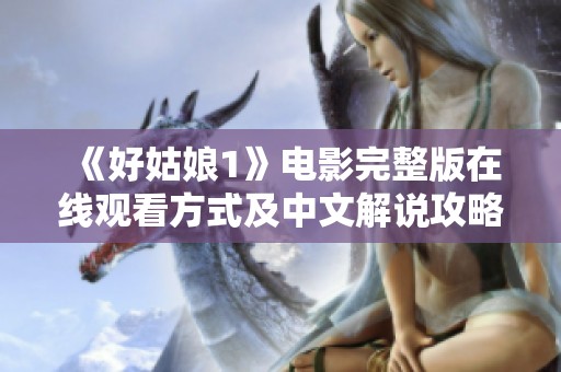 《好姑娘1》电影完整版在线观看方式及中文解说攻略