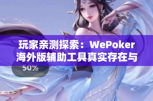 玩家亲测探索：WePoker海外版辅助工具真实存在与效果揭秘