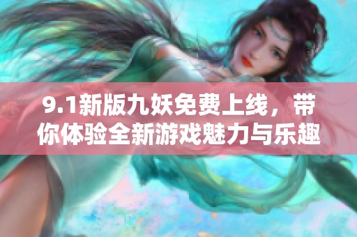 9.1新版九妖免费上线，带你体验全新游戏魅力与乐趣