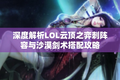 深度解析LOL云顶之弈刺阵容与沙漠剑术搭配攻略