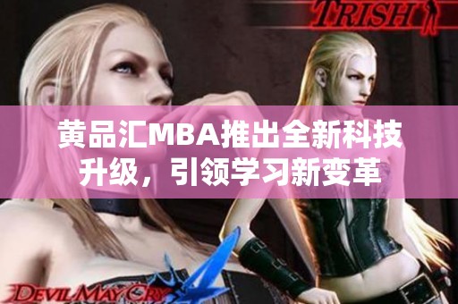 黄品汇MBA推出全新科技升级，引领学习新变革