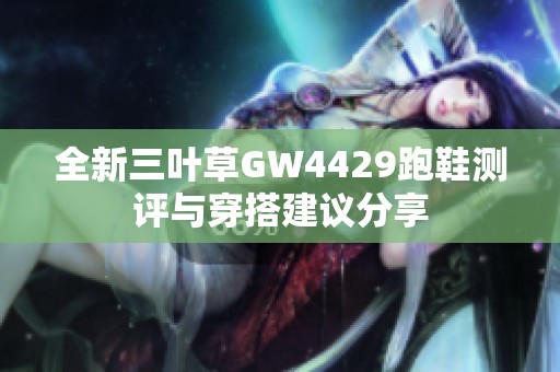 全新三叶草GW4429跑鞋测评与穿搭建议分享