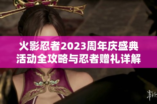 火影忍者2023周年庆盛典活动全攻略与忍者赠礼详解