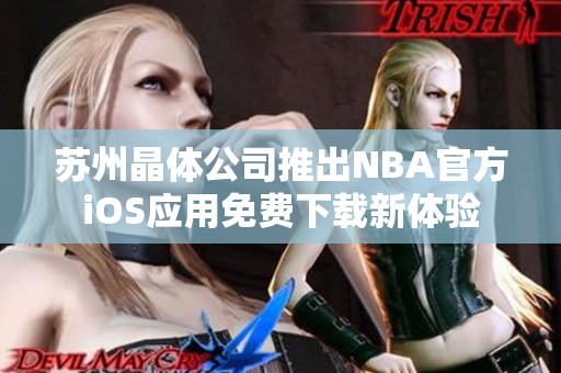 苏州晶体公司推出NBA官方iOS应用免费下载新体验