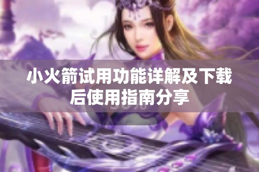 小火箭试用功能详解及下载后使用指南分享