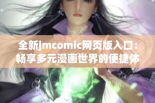 全新jmcomic网页版入口：畅享多元漫画世界的便捷体验