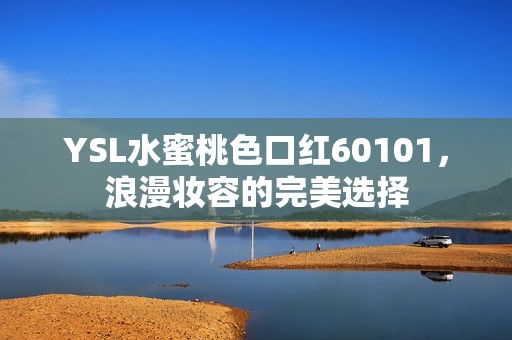 YSL水蜜桃色口红60101，浪漫妆容的完美选择