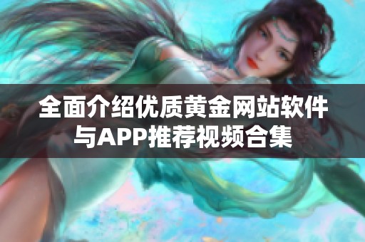 全面介绍优质黄金网站软件与APP推荐视频合集