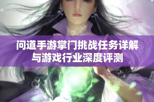 问道手游掌门挑战任务详解与游戏行业深度评测