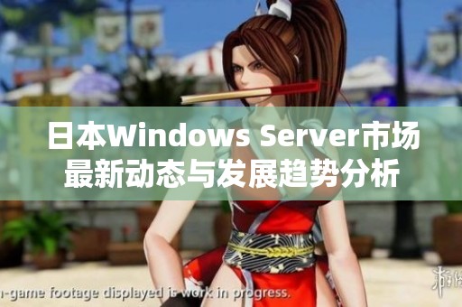 日本Windows Server市场最新动态与发展趋势分析