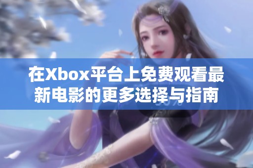 在Xbox平台上免费观看最新电影的更多选择与指南