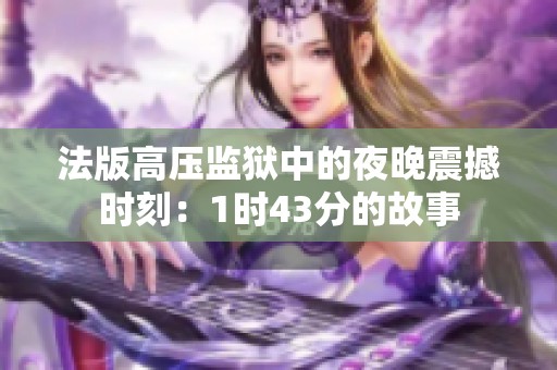 法版高压监狱中的夜晚震撼时刻：1时43分的故事