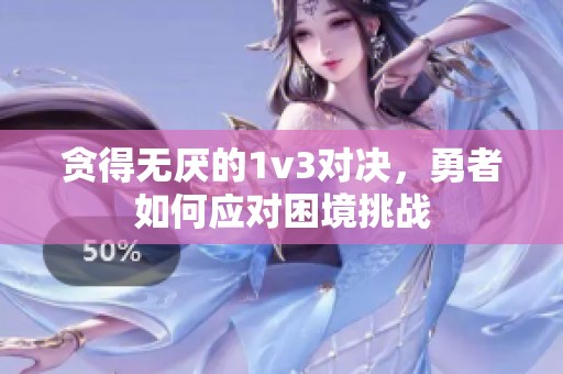 贪得无厌的1v3对决，勇者如何应对困境挑战