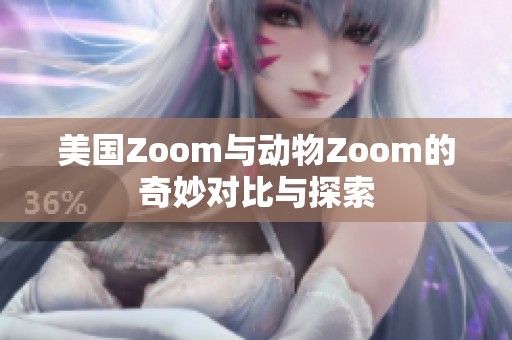 美国Zoom与动物Zoom的奇妙对比与探索