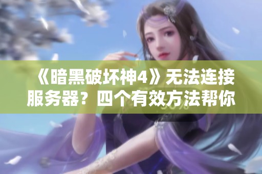 《暗黑破坏神4》无法连接服务器？四个有效方法帮你解决问题