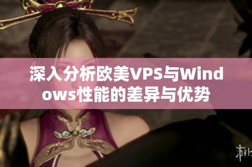 深入分析欧美VPS与Windows性能的差异与优势